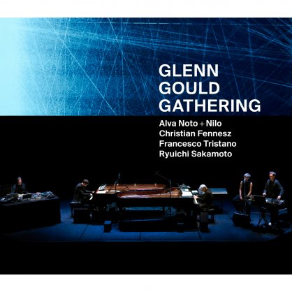 Alva Noto, Nilo, Fennesz, Francesco Tristano Schlimé & Ryuichi Sakamoto-Glenn Gould Gathering【Q】【96kHz / 24bit】